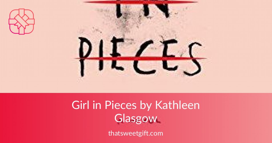 girl-in-pieces-by-kathleen-glasgow-must-read-thatsweetgift