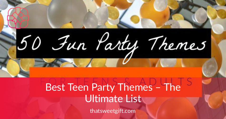 Best Teen Party Themes - The Ultimate List & Things you will need