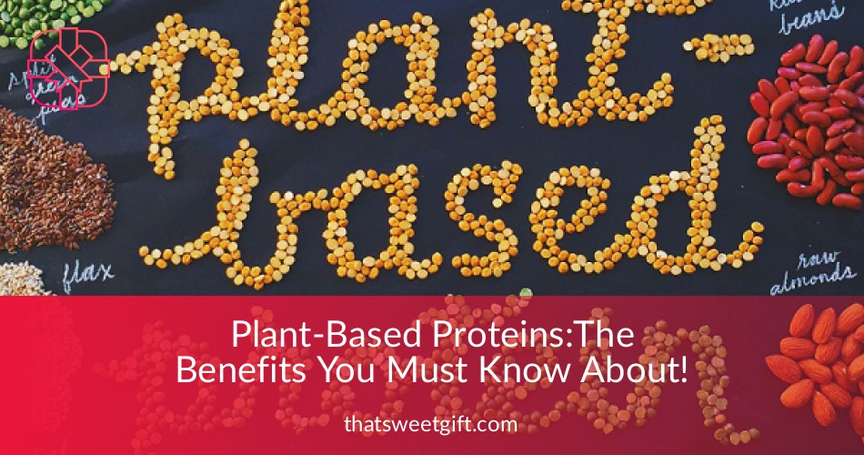 PlantBased ProteinsThe Benefits You Must Know About! Thatsweetgift