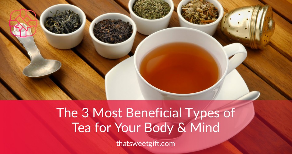 The 3 Most Beneficial Types of Tea To Drink ThatSweetGift