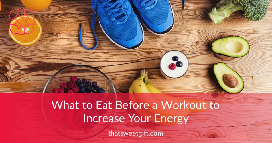 What to Eat Before a Workout to Increase Your Energy | Thatsweetgift