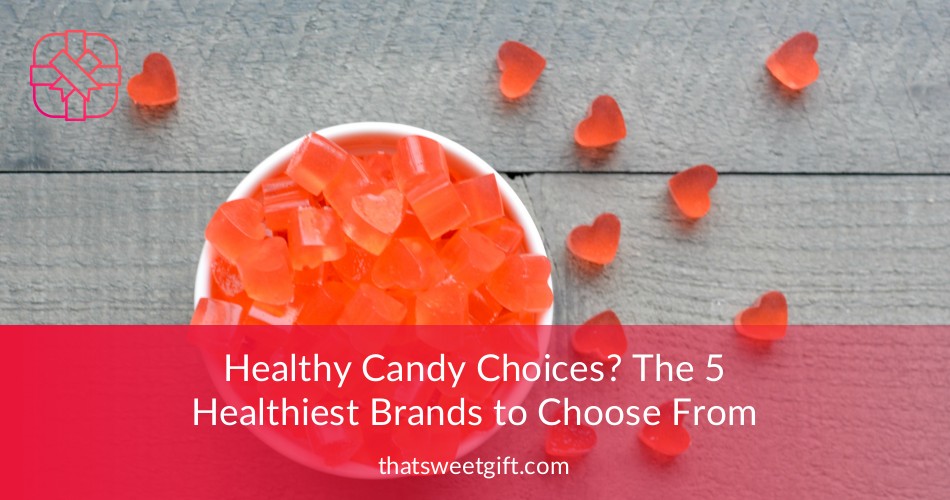 Healthy Candy Choices? The 5 Healthiest Brands ThatSweetGift