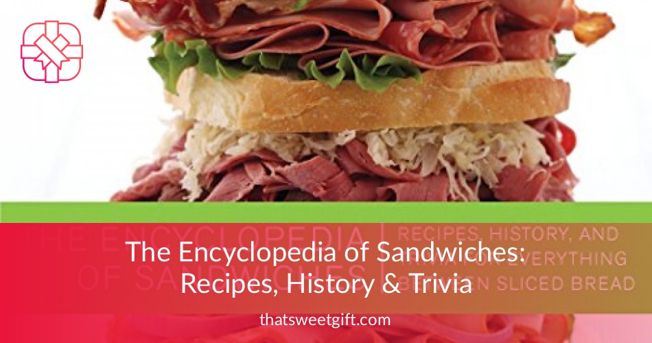 The Encyclopedia of Sandwiches Recipes, History & Trivia Thatsweetgift