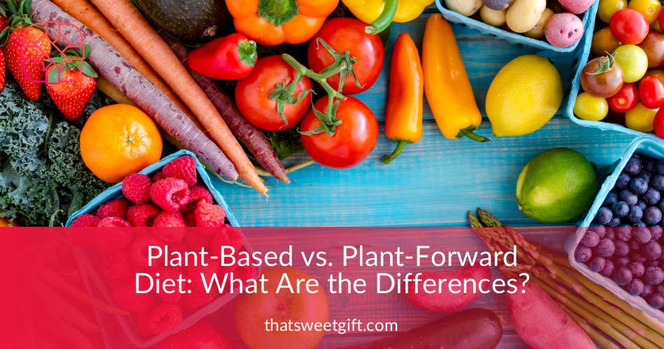 Plant-Based Vs. Plant-Forward Diet | ThatSweetGift