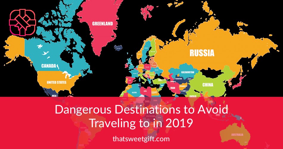 Dangerous Destinations to Avoid Traveling to in 2019 Thatsweetgift
