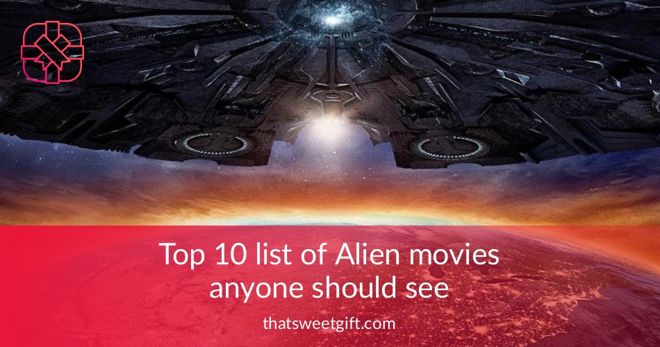 Top 10 list of Alien movies anyone should see | Thatsweetgift