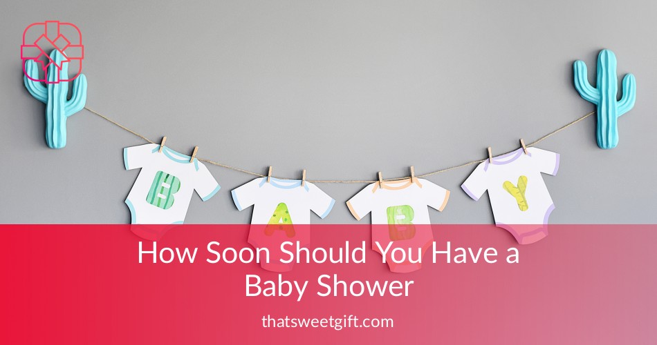 How Soon Should You Have a Baby Shower Thatsweetgift