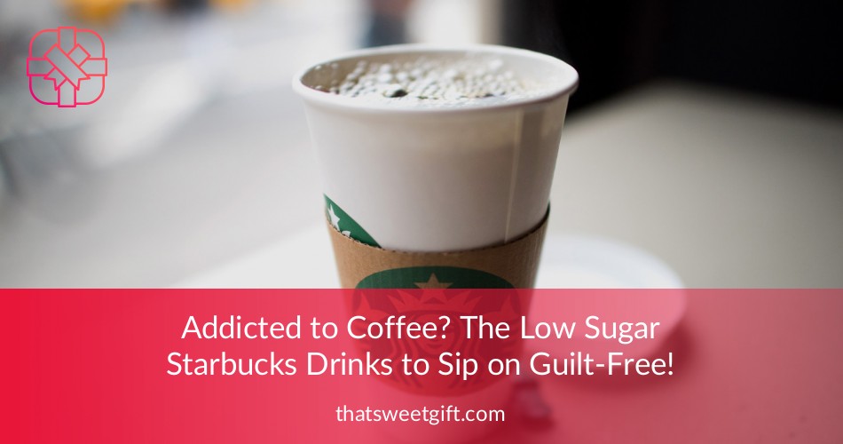 Low Sugar Starbucks Drinks to Sip on GuiltFree! ThatSweetGift