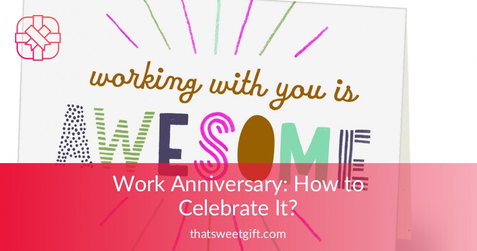 Work Anniversary: How to Celebrate It? | ThatSweetGift