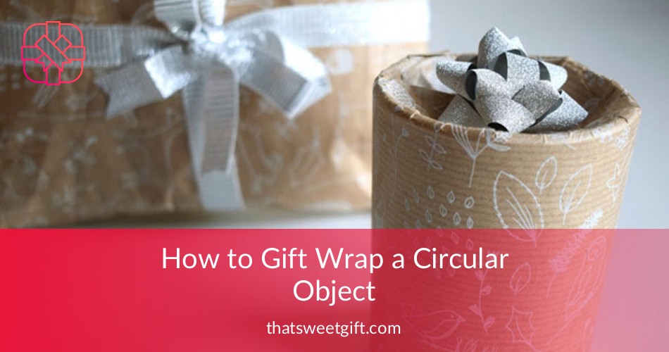 How to Gift Wrap a Circular Object ThatSweetGift