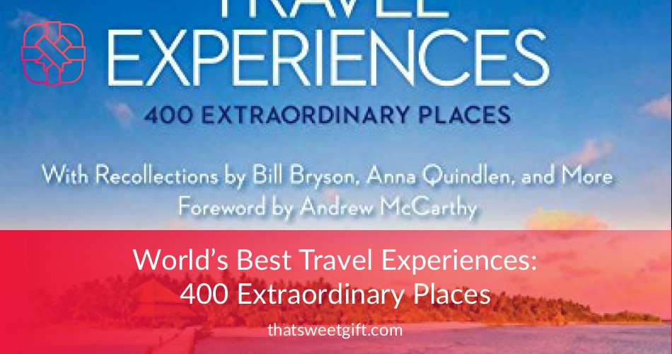 World's Best Travel Experiences 400 Extraordinary Places ThatSweetGift