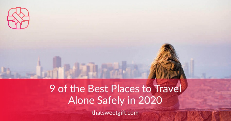 9 of the Best Places to Travel Alone Safely in 2020! ThatSweetGift